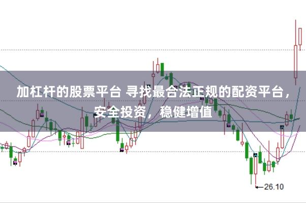加杠杆的股票平台 寻找最合法正规的配资平台，安全投资，稳健增值