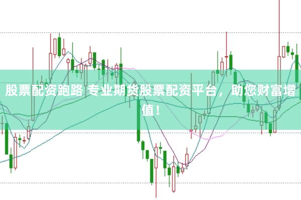 股票配资跑路 专业期货股票配资平台，助您财富增值！