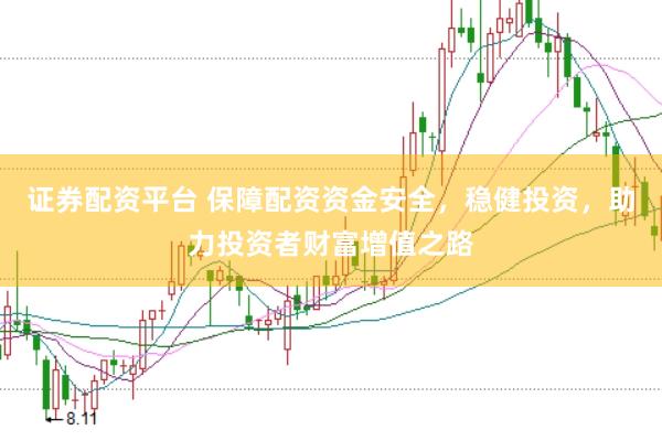 证券配资平台 保障配资资金安全，稳健投资，助力投资者财富增值之路