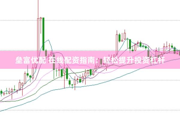 垒富优配 在线配资指南：轻松提升投资杠杆